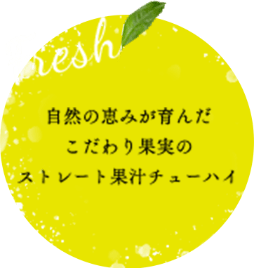Fresh! 自然の恵が育んだこだわり果実のストレート果汁チューハイ